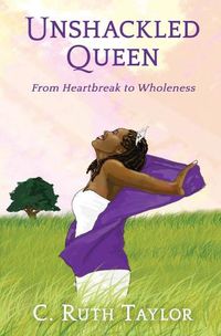 Cover image for Unshackled Queen: From Heartbreak to Wholeness