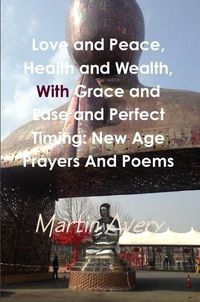 Cover image for Love and Peace, Health and Wealth, With Grace and Ease and Perfect Timing