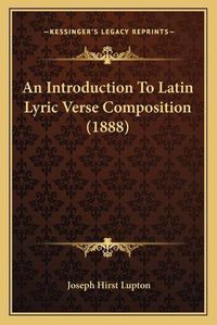 Cover image for An Introduction to Latin Lyric Verse Composition (1888)