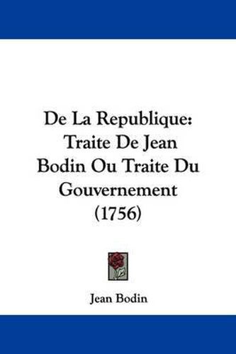 Cover image for De La Republique: Traite De Jean Bodin Ou Traite Du Gouvernement (1756)