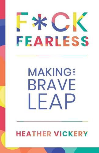 Cover image for F*ck Fearless: Making The Brave Leap