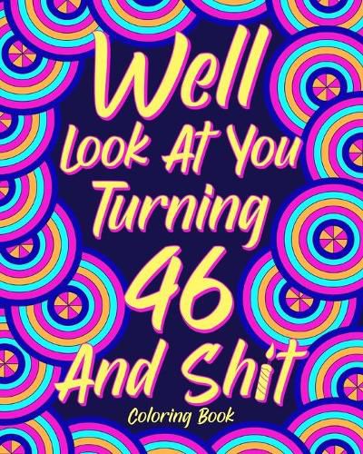 Cover image for Well Look at You Turning 46 and Shit