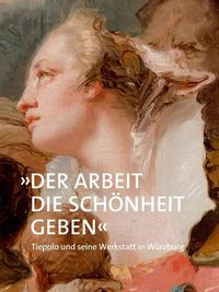 Cover image for Der Arbeit die Schoenheit geben: Tiepolo und seine Werkstatt in Wurzburg