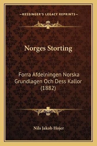 Cover image for Norges Storting: Forra Afdelningen Norska Grundlagen Och Dess Kallor (1882)