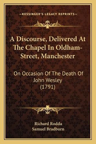 Cover image for A Discourse, Delivered at the Chapel in Oldham-Street, Manchester: On Occasion of the Death of John Wesley (1791)