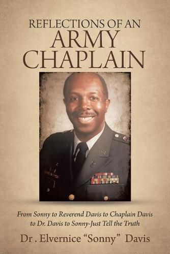 Cover image for Reflections of an Army Chaplain: From Sonny to Reverend Davis to Chaplain Davis to Dr. Davis to Sonny-Just Tell the Truth