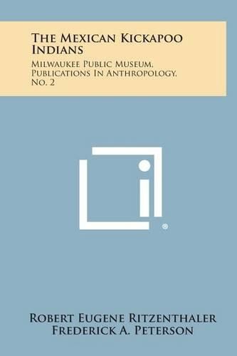 Cover image for The Mexican Kickapoo Indians: Milwaukee Public Museum, Publications in Anthropology, No. 2