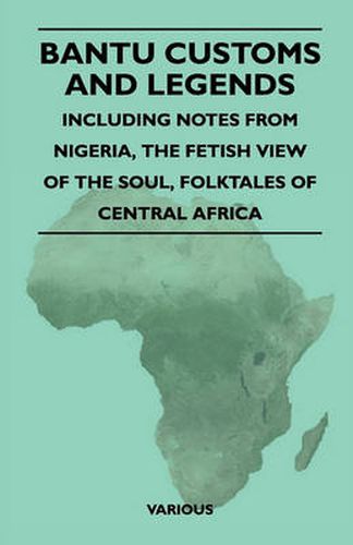 Cover image for Bantu Customs And Legends - Including Notes From Nigeria, The Fetish View Of The Soul, Folktales Of Central Africa