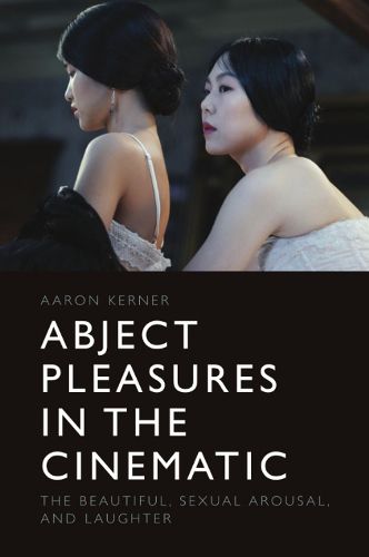 Cover image for Abject Pleasures in the Cinematic: The Beautiful, Sexual Arousal, and Laughter