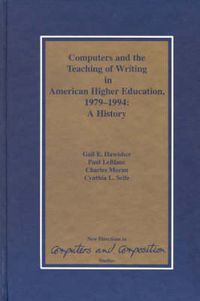 Cover image for Computers and the Teaching of Writing in American Higher Education, 1979-1994: A History