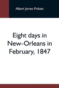 Cover image for Eight Days In New-Orleans In February, 1847