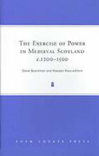 Cover image for The Exercise of Power in Medieval Scotland, c.1200-1500