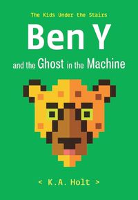 Cover image for Ben Y and the Ghost in the Machine: The Kids Under the Stairs