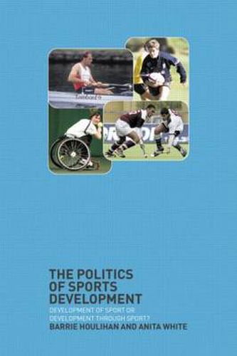 Cover image for The Politics of Sports Development: Development of Sport or Development Through Sport?