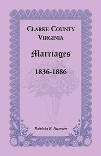 Cover image for Clarke County, Virginia Marriages, 1836-1886