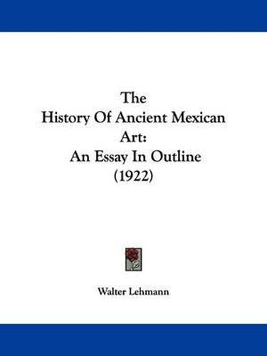 Cover image for The History of Ancient Mexican Art: An Essay in Outline (1922)