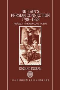 Cover image for Britain's Persian Connection, 1798-1828: Prelude to the Great Game in Asia