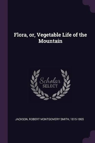 Cover image for Flora, or, Vegetable Life of the Mountain