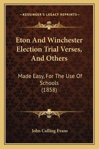 Cover image for Eton and Winchester Election Trial Verses, and Others: Made Easy, for the Use of Schools (1858)