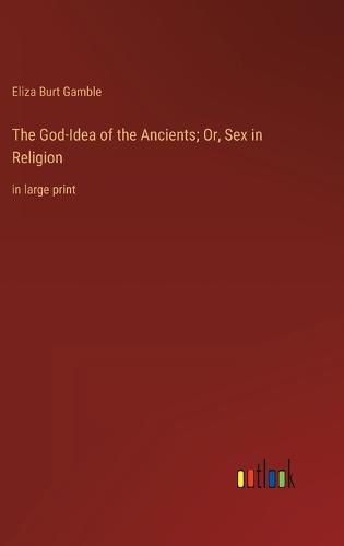 Cover image for The God-Idea of the Ancients; Or, Sex in Religion