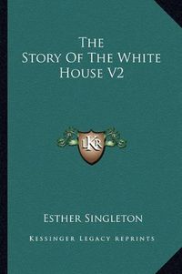 Cover image for The Story of the White House V2