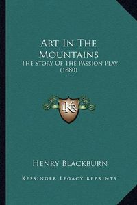 Cover image for Art in the Mountains: The Story of the Passion Play (1880)