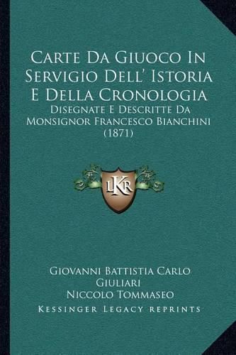 Cover image for Carte Da Giuoco in Servigio Dell' Istoria E Della Cronologia: Disegnate E Descritte Da Monsignor Francesco Bianchini (1871)