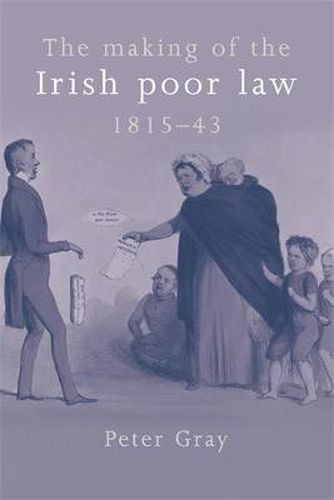 Cover image for The Making of the Irish Poor Law, 1815-43