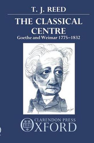 Cover image for The Classical Centre: Goethe and Weimar 1775-1832