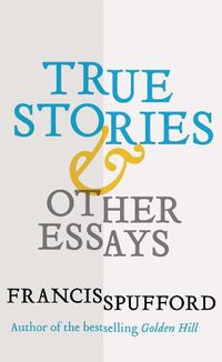 Cover image for True Stories: And Other Essays