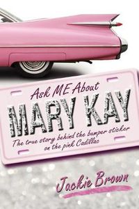 Cover image for Ask ME About MARY KAY: The true story behind the bumper sticker on the pink Cadillac