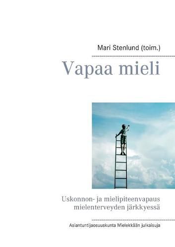 Cover image for Vapaa mieli: Uskonnon- ja mielipiteenvapaus mielenterveyden jarkkyessa