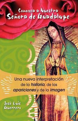 Cover image for Conozca a Nuestra Senora de Guadalupe: Una Nueva Intepretacion de la Historia, de Las Apariciones