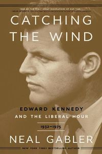 Cover image for Catching the Wind: Edward Kennedy and the Liberal Hour, 1932-1975