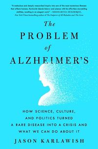 Cover image for The Problem of Alzheimer's: How Science, Culture, and Politics Turned a Rare Disease Into a Crisis and What We Can Do about It