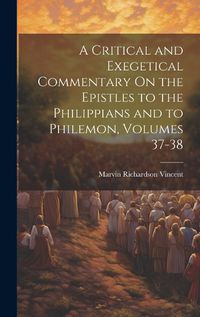 Cover image for A Critical and Exegetical Commentary On the Epistles to the Philippians and to Philemon, Volumes 37-38