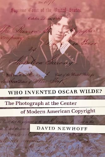 Cover image for Who Invented Oscar Wilde?: The Photograph at the Center of Modern American Copyright