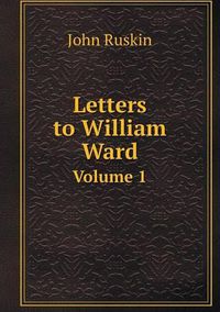 Cover image for Letters to William Ward Volume 1