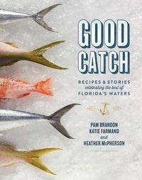 Cover image for Good Catch: Recipes and Stories Celebrating the Best of Florida's Waters