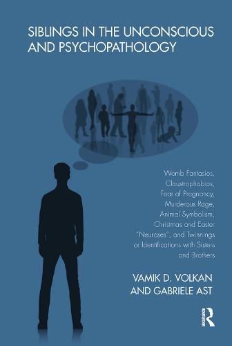 Siblings in the Unconscious and Psychopathology: Womb Fantasies, Claustrophobias, Fear of Pregnancy, Murderous Rage, Animal Symbolism, Christmas and Easter  Neuroses , and Twinnings or Identifications with Sisters and Brothers