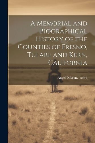 Cover image for A Memorial and Biographical History of the Counties of Fresno, Tulare and Kern, California