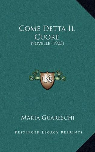 Cover image for Come Detta Il Cuore: Novelle (1903)
