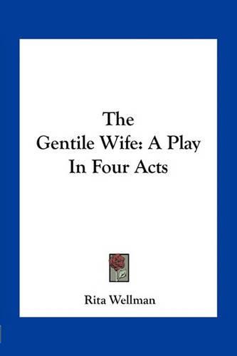 Cover image for The Gentile Wife: A Play in Four Acts