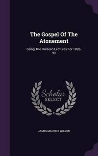 Cover image for The Gospel of the Atonement: Being the Hulsean Lectures for 1898-99