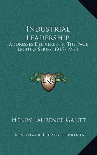 Industrial Leadership: Addresses Delivered in the Page Lecture Series, 1915 (1916)