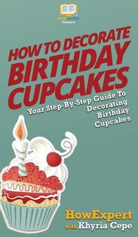 Cover image for How to Decorate Birthday Cupcakes: Your Step By Step Guide To Decorating Birthday Cupcakes