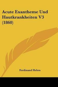 Cover image for Acute Exantheme Und Hautkrankheiten V3 (1860)