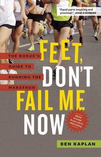 Cover image for Feet Don't Fail Me Now: The Rogue's Guide to Running the Marathon