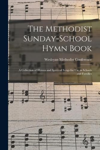 Cover image for The Methodist Sunday-school Hymn Book: a Collection of Hymns and Spiritual Songs for Use in Schools and Families