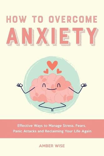 Cover image for How to Overcome Anxiety: Effective Ways to Manage Stress, Fears, Panic Attacks and Reclaiming Your Life Again